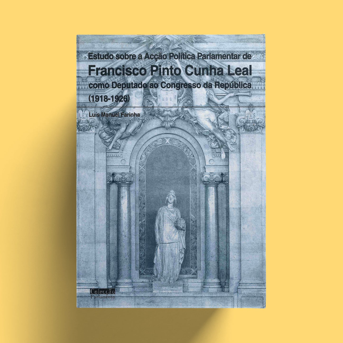 Estudos sobre a Acção Política Parlamentar de Francisco Pinto Cunha Leal como Deputado ao Congresso da República (1918-1926)